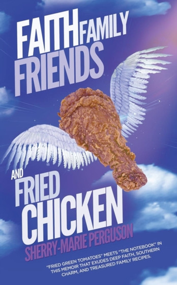 Faith, Family, Friends, and Fried Chicken by Sherry-Marie Perguson - Paperback