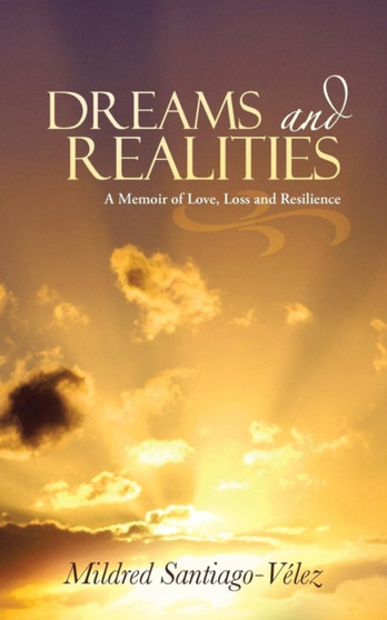 Dreams and Realities : A Memoir of Love, Loss and Resilience by Mildred Santiago-Velez - Paperback