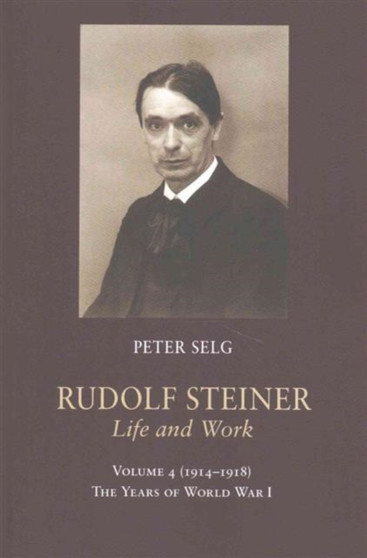 Rudolf Steiner, Life and Work : The Years of World War I by Peter Selg - Paperback
