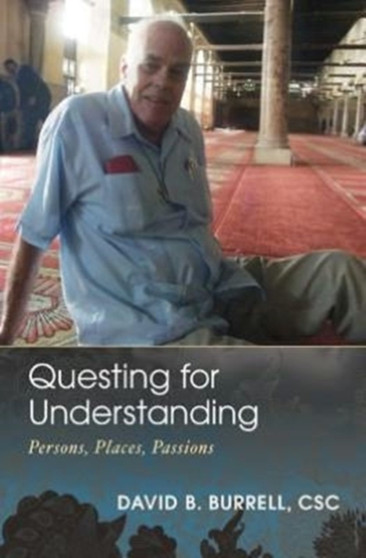Questing for Understanding : Persons, Places, Passions by David B. Burrell - Paperback