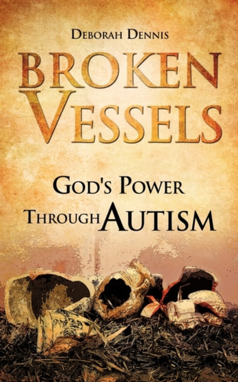 Broken Vessels : God's Power Through Autism by Deborah Dennis - Paperback