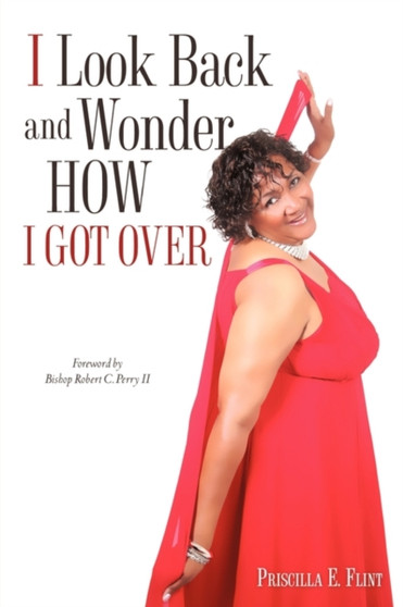 I Look Back and Wonder How I Got Over by Priscilla E Flint - Paperback