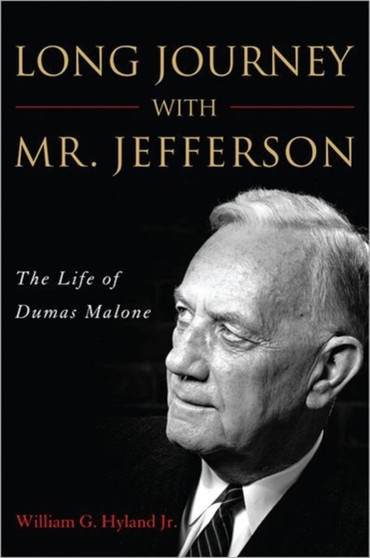 Long Journey with Mr. Jefferson : The Life of Dumas Malone by William G. Hyland Jr. - Hardback