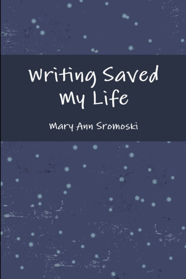 Writing Saved My Life by Mary Ann Sromoski - Paperback