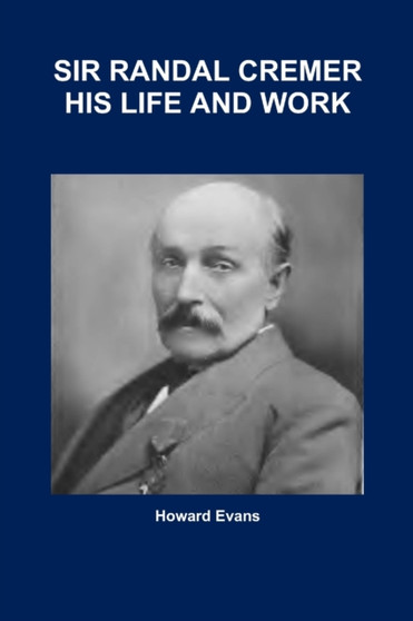 Sir Randal Cremer His Life and Work by Howard Evans - Paperback