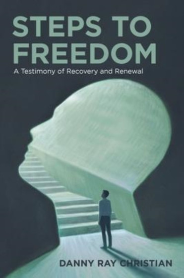 Steps to Freedom : A Testimony of Recovery and Renewal by Danny Ray Christian - Paperback
