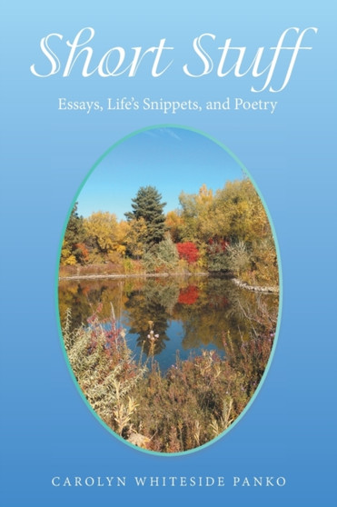 Short Stuff : Essays, Life's Snippets, and Poetry by Carolyn Whiteside Panko - Paperback