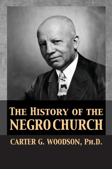 The History of the Negro Church by Carter Godwin Woodson - Paperback