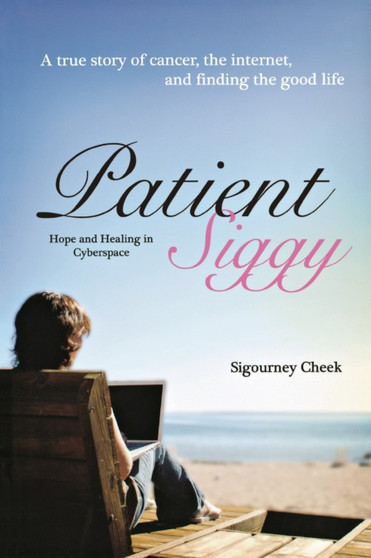 Patient Siggy : Hope and Healing in Cyberspace by Sigourney Cheek - Paperback