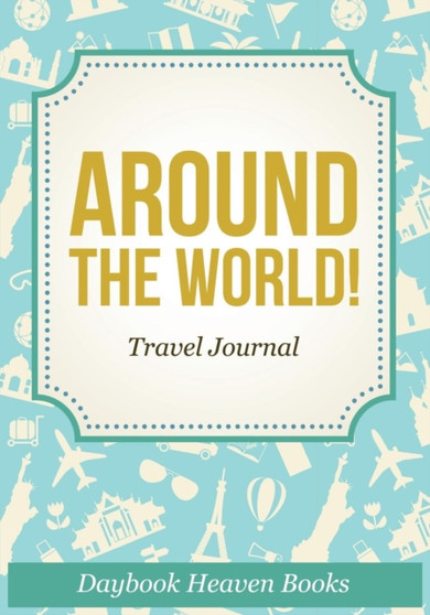 Around The World! Travel Journal by Daybook Heaven Books - Paperback