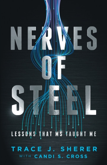 Nerves of Steel : Lessons That MS Taught Me by Trace J Sherer - Paperback