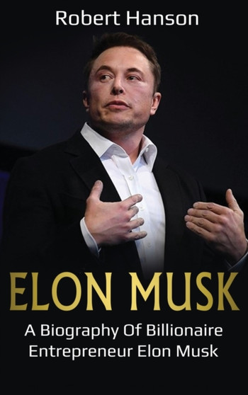 Elon Musk : A Biography of Billionaire Entrepreneur Elon Musk by Robert Hanson - Hardback