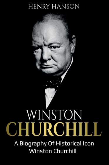 Winston Churchill : A Biography of Historical Icon Winston Churchill by Henry Hanson - Paperback