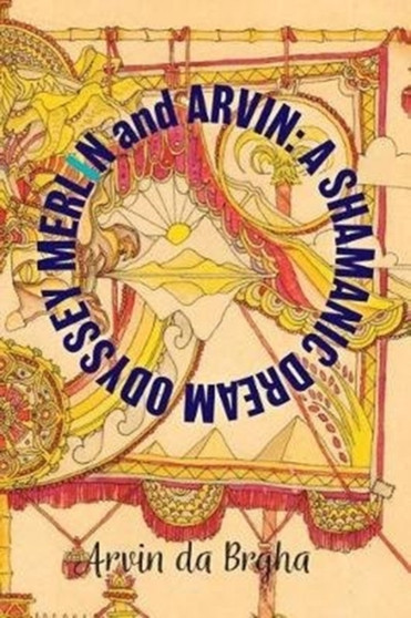 Merlin and Arvin : A Shamanic Dream Odyssey by Arvin Da Brgha - Paperback