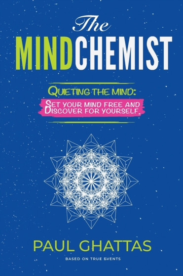 The MindChemist : Quieting the mind: Set your mind free and Discover for yourself. by Paul Ghattas - Paperback