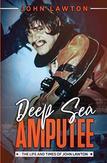 Deep Sea Amputee : The Life and Times of John Lawton by John Lawton - Paperback