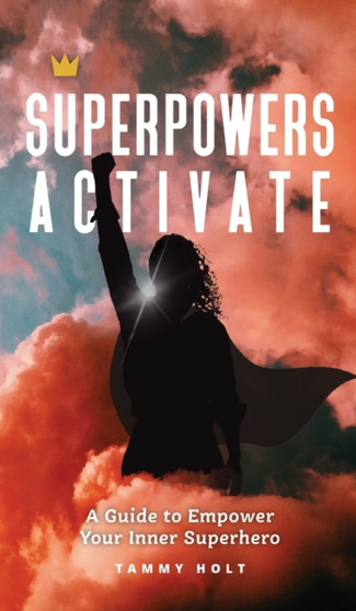 Superpowers Activate : A Guide to Empower Your Inner Superhero by Tammy N Holt - Hardback