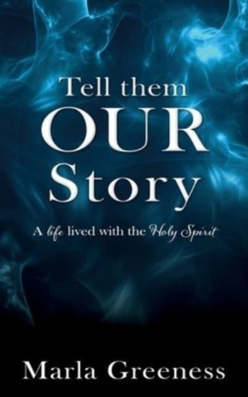 Tell them OUR story : A life lived with the Holy Spirit by Marla Greeness - Paperback