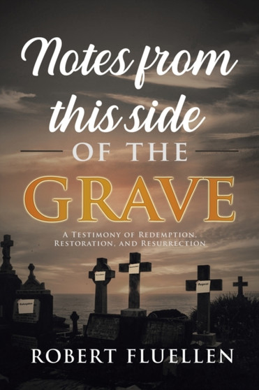 Notes from This Side of the Grave : A Testimony of Redemption, Restoration, and Resurrection by Robert Fluellen - Paperback