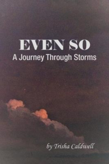Even So : A Journey Through Storms by Trisha Caldwell - Paperback
