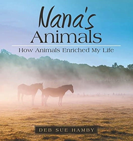 Nana's Animals : How Animals Enriched My Life by Deb Sue Hamby - Hardback