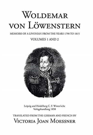 Woldemar Von Loewenstern : Memoirs of a Livonian from the Years 1790 to 1815 by Victoria Joan Moessner - Hardback