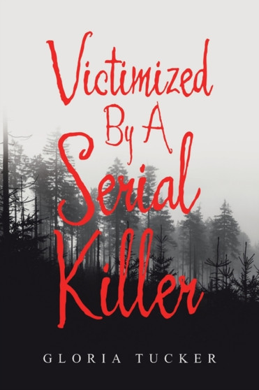 Victimized By A Serial Killer by Gloria Tucker - Paperback