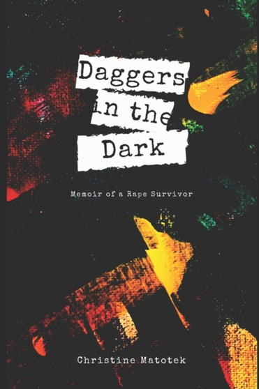 Daggers in the Dark : Memoir of a Rape Survivor by Christine Matotek - Paperback