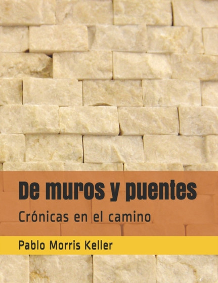 De muros y puentes : Cronicas en el camino by Pablo Morris Keller - Paperback
