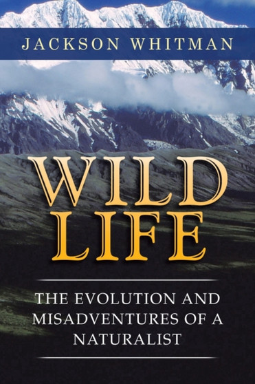Wild Life : The Evolution and Misadventures of a Naturalist by Jackson Whitman - Paperback