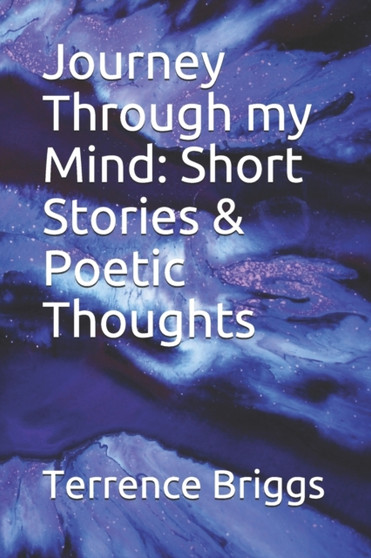 Journey Through my Mind : Short Stories & Poetic Thoughts by Terrence Briggs - Paperback