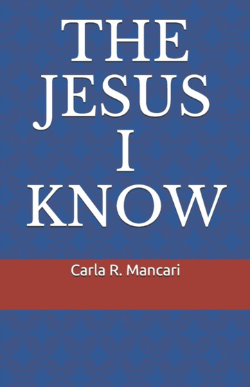 The Jesus I Know by Carla R Mancari - Paperback