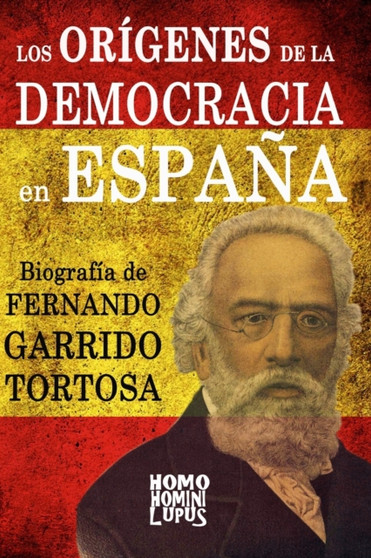 Los origenes de la democracia en Espana. Biografia de Fernando Garrido Tortosa by Fernando Garrido Baixauli - Paperback