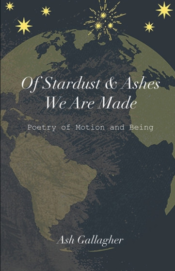 Of Stardust & Ashes We Are Made by Ash Gallagher - Paperback