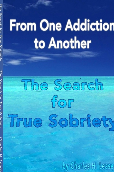 From One Addiction to Another: the Search for True Sobriety by Charles Lease - Paperback