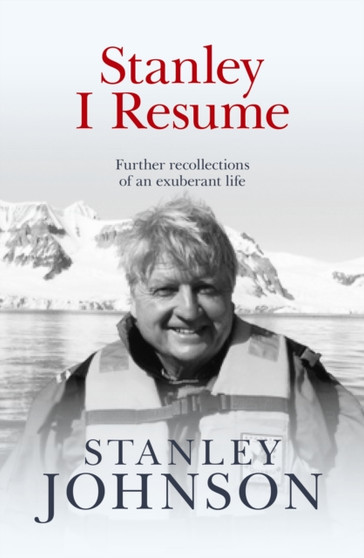 Stanley I Resume : Further Recollections of an Exuberant Life by Stanley Johnson - Hardback