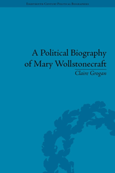 A Political Biography of Mary Wollstonecraft by Claire Grogan - Hardback