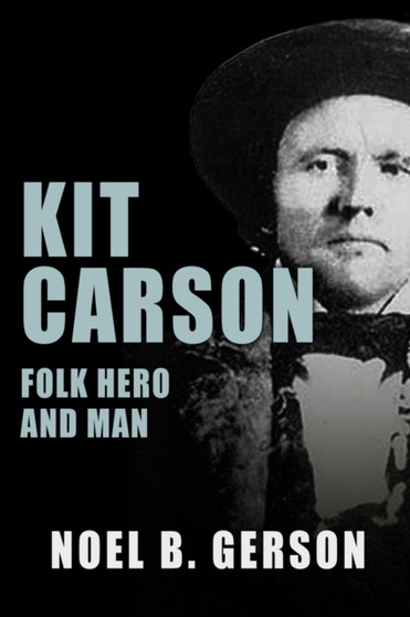 Kit Carson : Folk Hero and Man by Noel B Gerson - Paperback