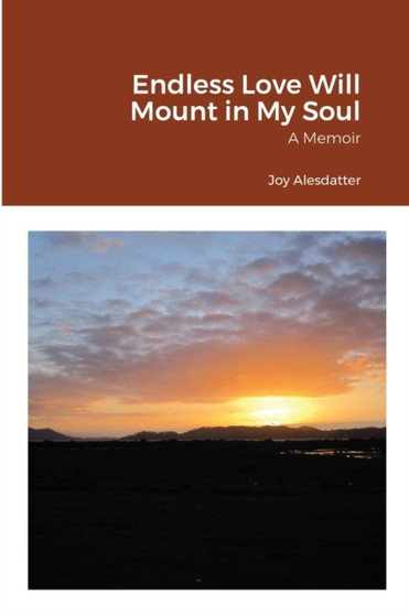 Endless Love Will Mount in My Soul : A Memoir by Joy Alesdatter - Paperback