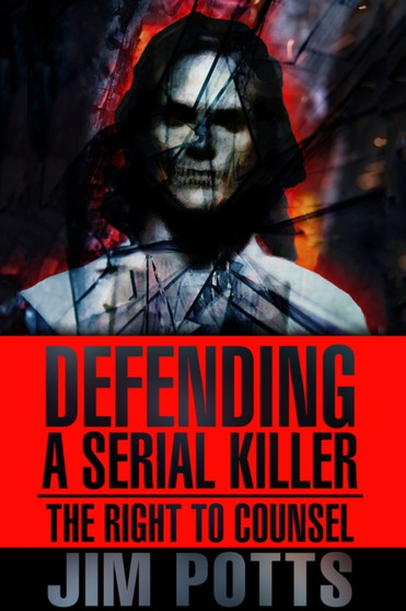 Defending A Serial Killer : The Right To Counsel by Jim Potts - Paperback