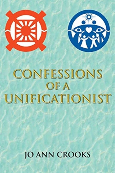 Confessions of a Unificationist by Jo Ann Crooks - Paperback