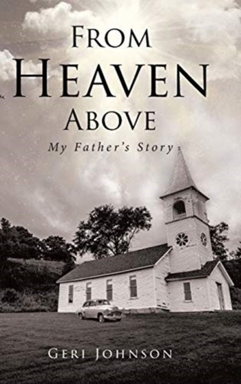 From Heaven Above : My Father's Story by Geri Johnson - Hardback