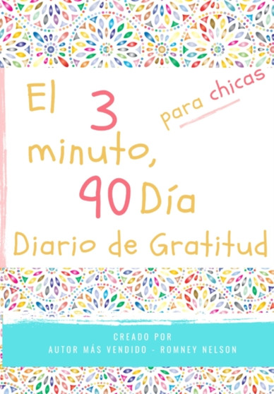El diario de gratitud de 3 minutos y 90 dias para ninas : Un diario de pensamiento positivo y gratitud para que los ninas promuevan la felicidad, la autoconfianza y el bienestar (6.69 x 9.61 pulgadas by Romney Nelson - Paperback