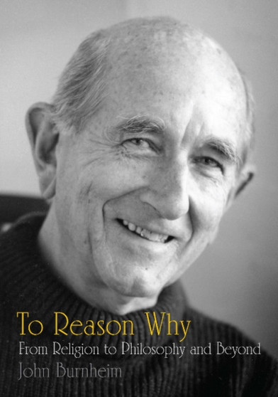 To Reason Why : From Religion to Philosophy and Beyond by John Burnheim - Paperback