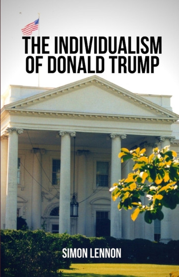 The Individualism of Donald Trump by Simon Lennon - Paperback The Individualism of Donald Trump by Simon Lennon - Paperback