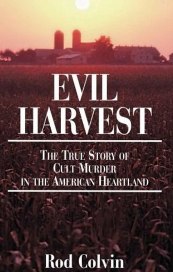 Evil Harvest : The True Story of Cult Murder in the American Heartland by Rod Colvin - Paperback