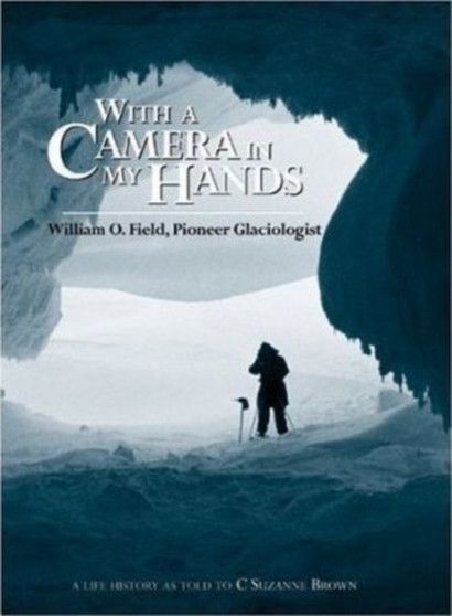 With a Camera in My Hands : William O. Field, Pioneer Glaciologist by William Field - Hardback