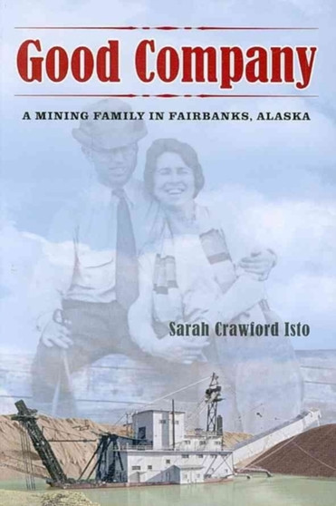 Good Company : A Mining Family in Fairbanks, Alaska by Sarah Isto - Paperback