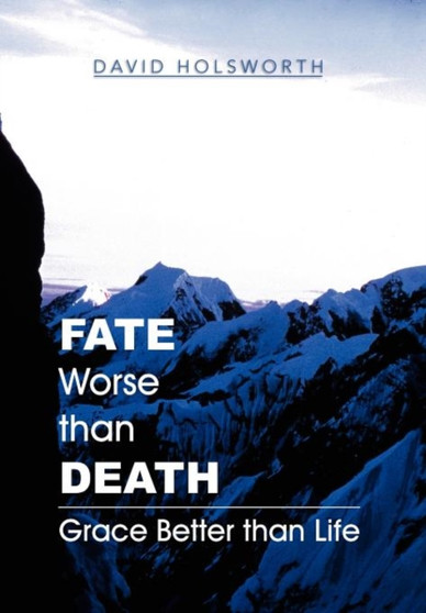 Fate Worse Than Death : Grace Better Than Life by David Holsworth - Hardback