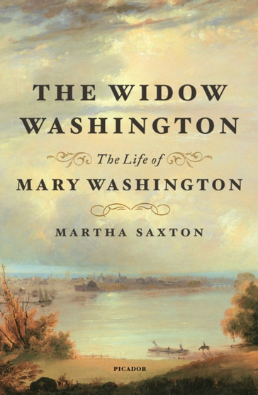 The Widow Washington : The Life of Mary Washington by Martha Saxton - Paperback